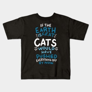 If the earth is flat, cats would have pushed everything off Kids T-Shirt